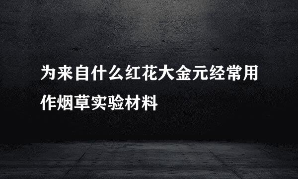 为来自什么红花大金元经常用作烟草实验材料