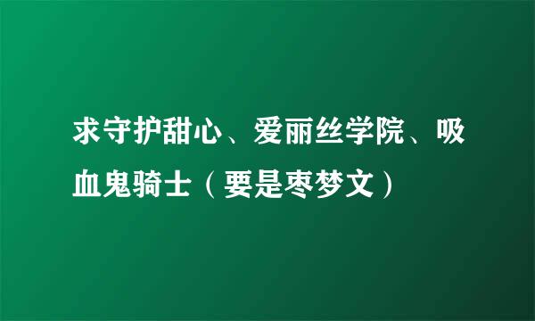 求守护甜心、爱丽丝学院、吸血鬼骑士（要是枣梦文）