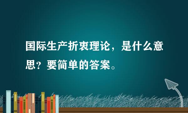 国际生产折衷理论，是什么意思？要简单的答案。