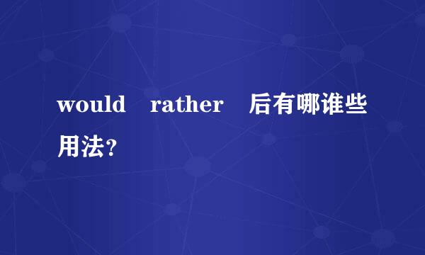 would rather 后有哪谁些用法？