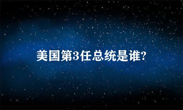 美国第3任总统是谁?