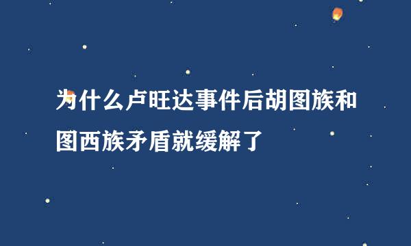 为什么卢旺达事件后胡图族和图西族矛盾就缓解了