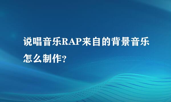 说唱音乐RAP来自的背景音乐怎么制作？