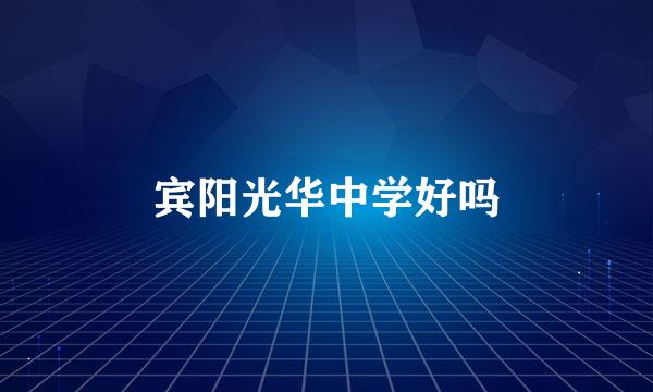 宾阳光华中学好吗