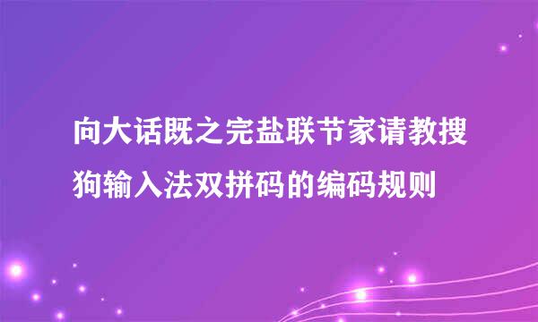 向大话既之完盐联节家请教搜狗输入法双拼码的编码规则