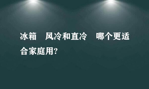 冰箱 风冷和直冷 哪个更适合家庭用?