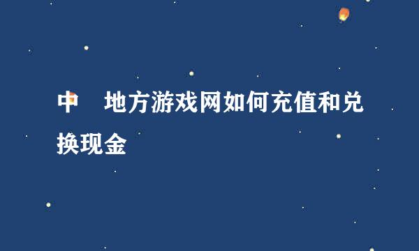 中囯地方游戏网如何充值和兑换现金