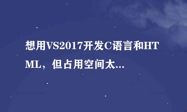 想用VS2017开发C语言和HTML，但占用空间太大怎么办？