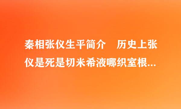 秦相张仪生平简介 历史上张仪是死是切米希液哪织室根研怎么死的