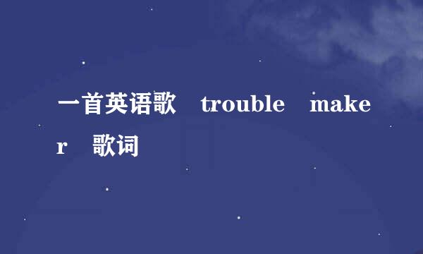 一首英语歌 trouble maker 歌词