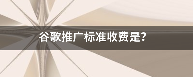 谷歌推广标准收费是？