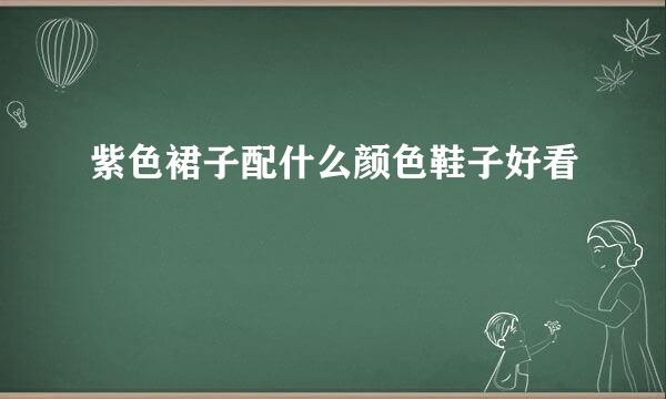 紫色裙子配什么颜色鞋子好看