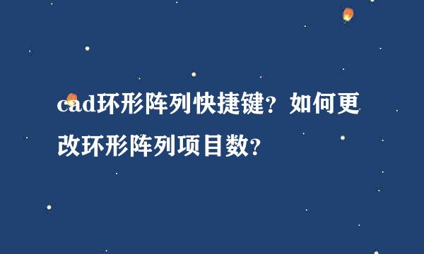 cad环形阵列快捷键？如何更改环形阵列项目数？