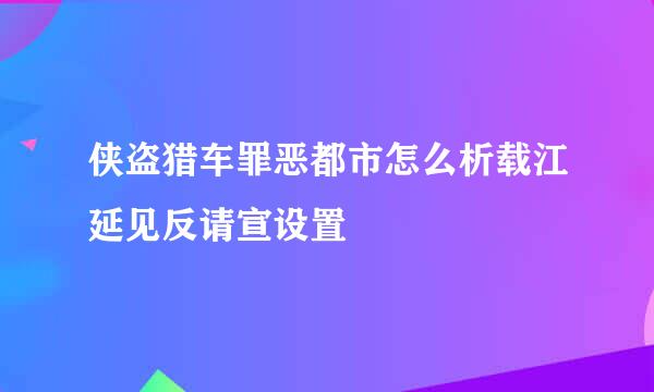 侠盗猎车罪恶都市怎么析载江延见反请宣设置