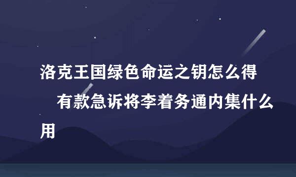 洛克王国绿色命运之钥怎么得 有款急诉将李着务通内集什么用