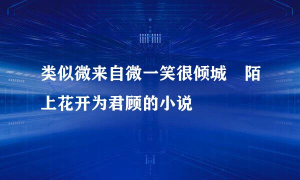 类似微来自微一笑很倾城 陌上花开为君顾的小说