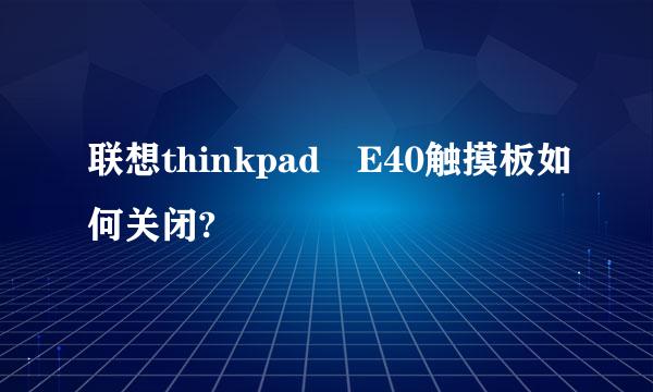 联想thinkpad E40触摸板如何关闭?