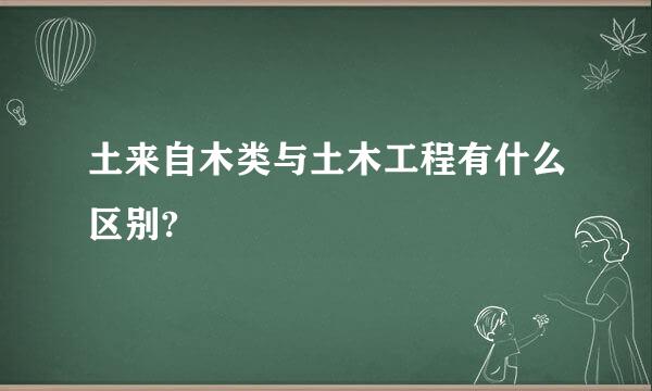 土来自木类与土木工程有什么区别?