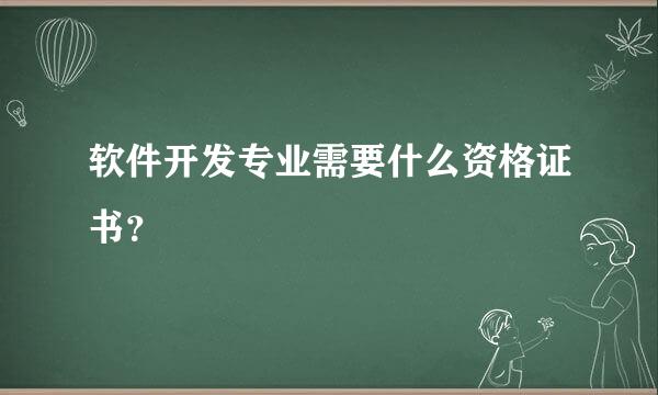 软件开发专业需要什么资格证书？