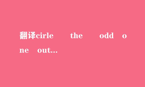 翻译cirle  the  odd one out是什么意思