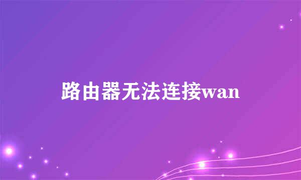 路由器无法连接wan