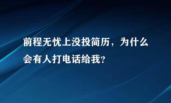 前程无忧上没投简历，为什么会有人打电话给我？