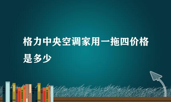 格力中央空调家用一拖四价格是多少