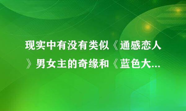 现实中有没有类似《通感恋人》男女主的奇缘和《蓝色大海的传说》后两集男主可以听到女主所想的，真实事件