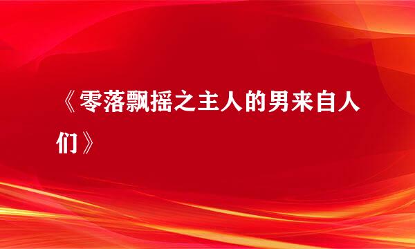 《零落飘摇之主人的男来自人们》