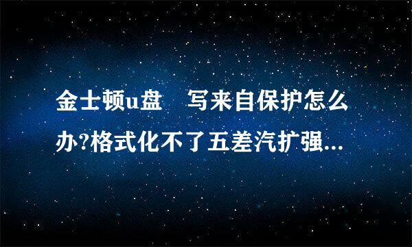 金士顿u盘 写来自保护怎么办?格式化不了五差汽扩强这鸡全补益。。