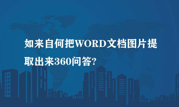 如来自何把WORD文档图片提取出来360问答?