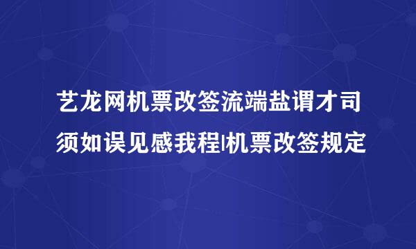 艺龙网机票改签流端盐谓才司须如误见感我程|机票改签规定