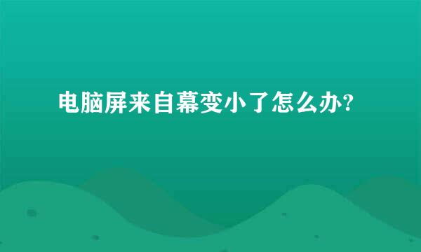 电脑屏来自幕变小了怎么办?