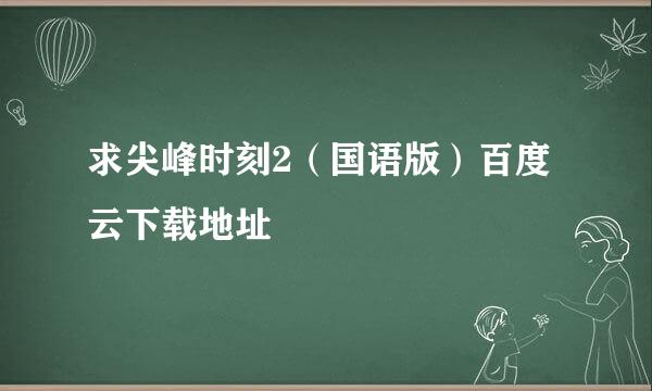 求尖峰时刻2（国语版）百度云下载地址