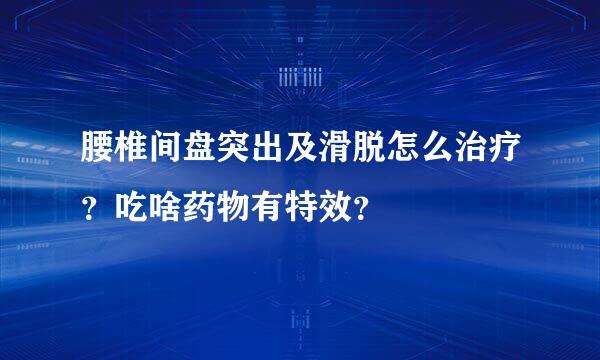 腰椎间盘突出及滑脱怎么治疗？吃啥药物有特效？