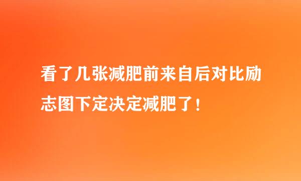 看了几张减肥前来自后对比励志图下定决定减肥了！