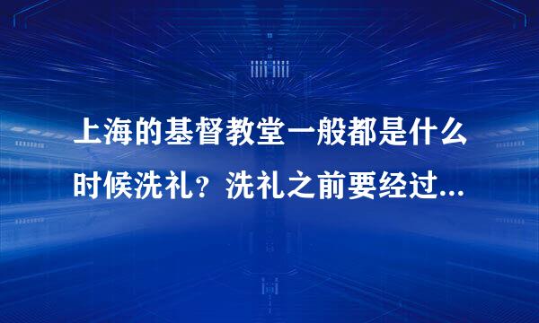 上海的基督教堂一般都是什么时候洗礼？洗礼之前要经过多少时间的学习？