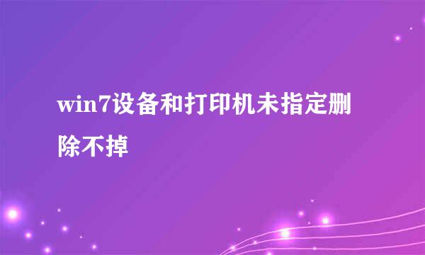 win7设备和打印机未指定删除不掉