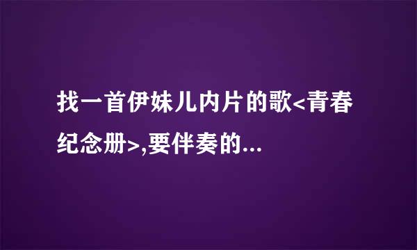 找一首伊妹儿内片的歌<青春纪念册>,要伴奏的...