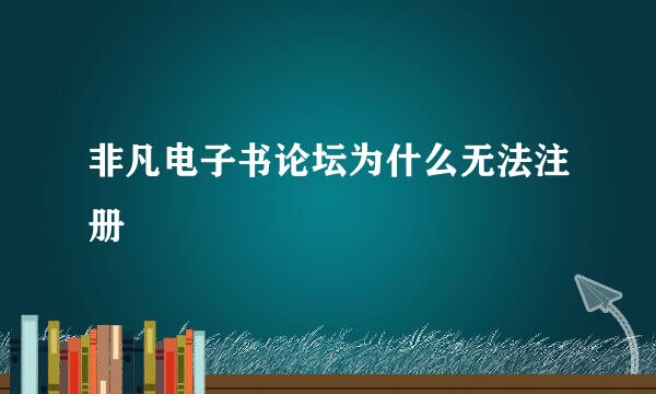 非凡电子书论坛为什么无法注册