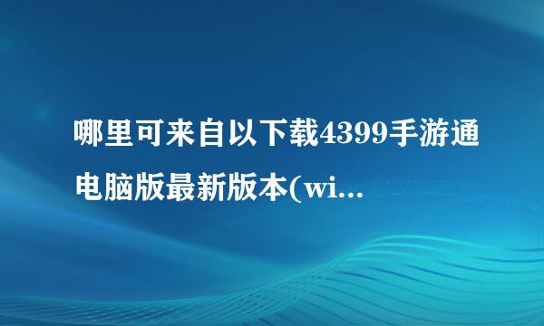 哪里可来自以下载4399手游通电脑版最新版本(win10系统)？