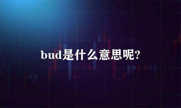 bud是什么意思呢?