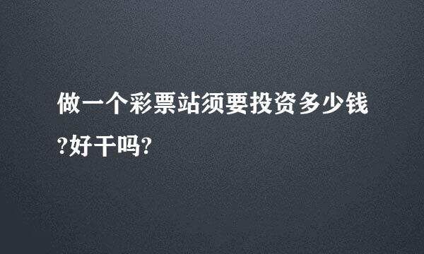 做一个彩票站须要投资多少钱?好干吗?