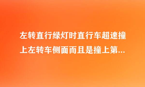 左转直行绿灯时直行车超速撞上左转车侧面而且是撞上第2辆左转车侧面谁责任大