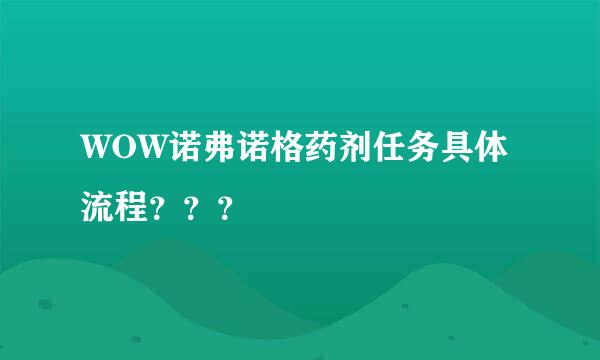 WOW诺弗诺格药剂任务具体流程？？？