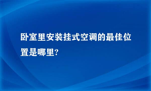 卧室里安装挂式空调的最佳位置是哪里?