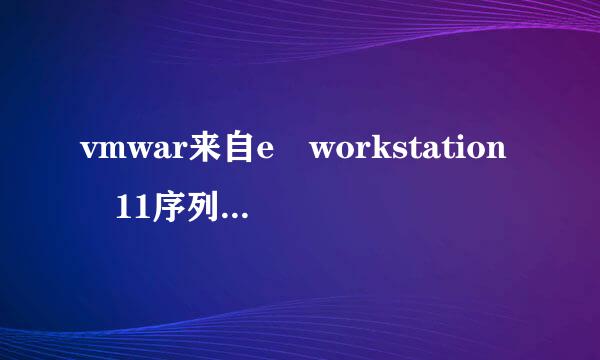 vmwar来自e workstation 11序列号:vmware11虚拟机密钥