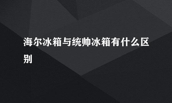 海尔冰箱与统帅冰箱有什么区别