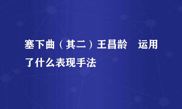 塞下曲（其二）王昌龄 运用了什么表现手法