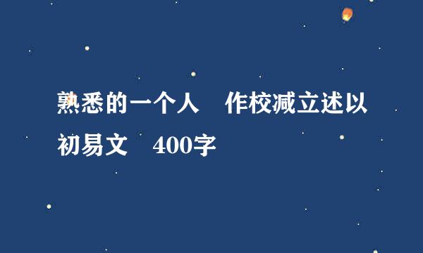 熟悉的一个人 作校减立述以初易文 400字